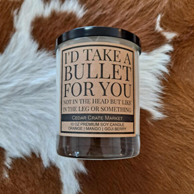 I’d Take A Bullet For You 100% All Natural Soy Candle