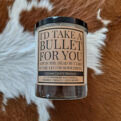 I’d Take A Bullet For You 100% All Natural Soy Candle