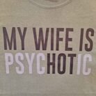 My Wife Is PsycHOTic 100% Cotton Graphic Tee